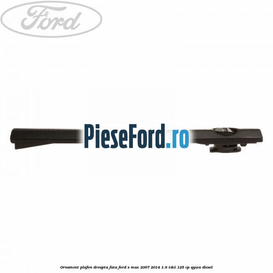 Ornament plafon dreapta fata Ford S-Max 2007-2014 1.8 TDCi 125 cp Ornament plafon dreapta fata Ford S-Max 2007-2014 1.8 TDCi 125 cp QYWA diesel