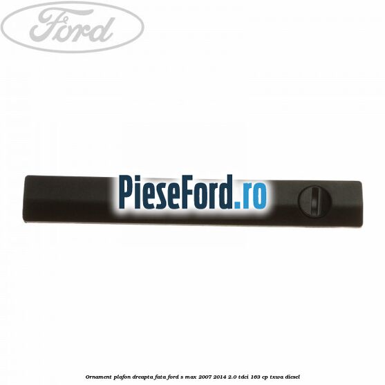 Ornament plafon dreapta fata Ford S-Max 2007-2014 2.0 TDCi 163 cp TXWA diesel