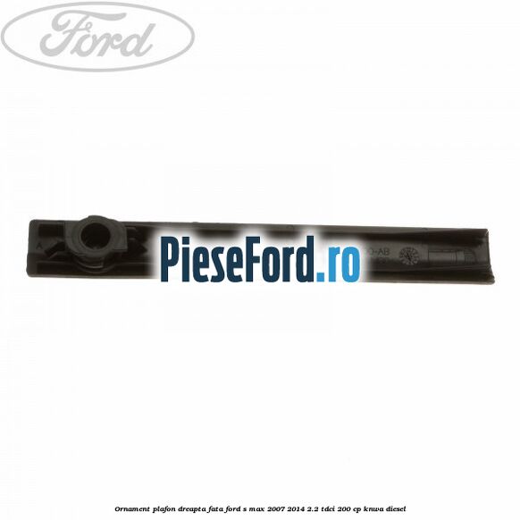 Ornament plafon dreapta fata Ford S-Max 2007-2014 2.2 TDCi 200 cp KNWA diesel