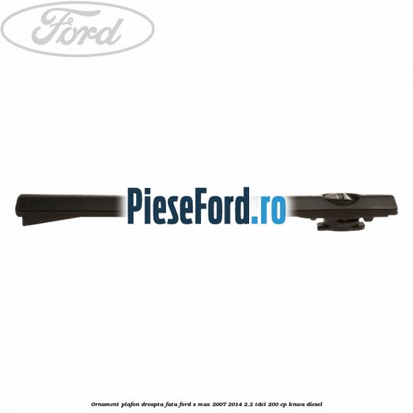 Ornament plafon dreapta fata Ford S-Max 2007-2014 2.2 TDCi 200 cp KNWA diesel