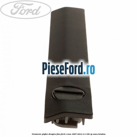 Ornament plafon dreapta fata Ford S-Max 2007-2014 2.3 160 cp Ornament plafon dreapta fata Ford S-Max 2007-2014 2.3 160 cp SEWA benzina