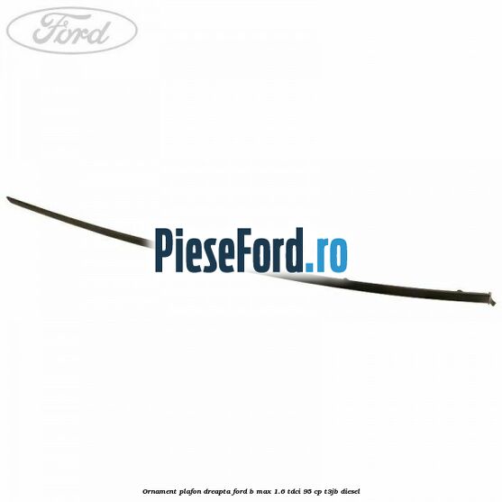 Ornament plafon dreapta Ford B-Max 1.6 TDCi 95 cp T3JB diesel