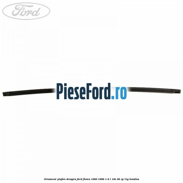 Ornament plafon dreapta Ford Fiesta 1989-1996 1.6 i 16V 88 cp L1G benzina