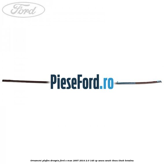 Ornament plafon dreapta Ford S-Max 2007-2014 2.0 145 cp AOWA, AOWB, TBWA, TBWB benzina