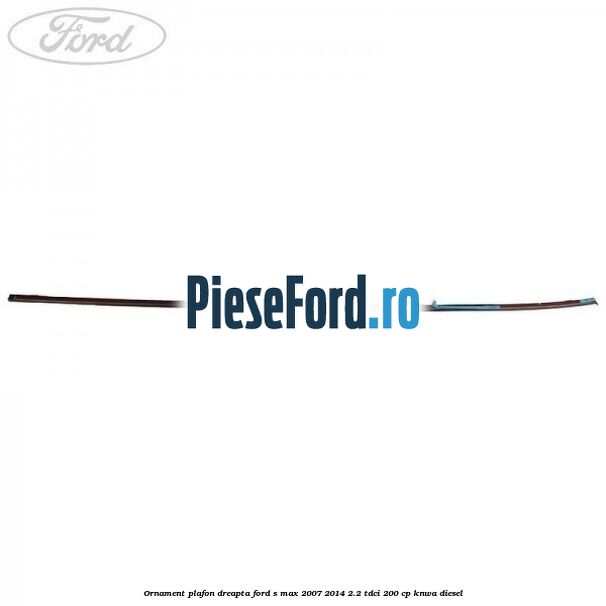 Ornament plafon dreapta Ford S-Max 2007-2014 2.2 TDCi 200 cp KNWA diesel