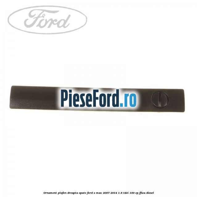Ornament plafon dreapta spate Ford S-Max 2007-2014 1.8 TDCi 100 cp Ornament plafon dreapta spate Ford S-Max 2007-2014 1.8 TDCi 100 cp FFWA diesel