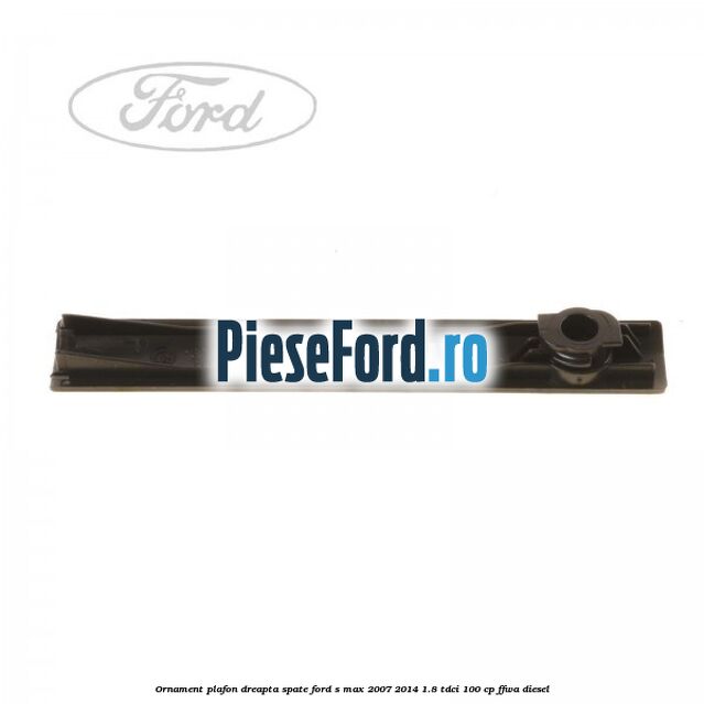 Ornament plafon dreapta spate Ford S-Max 2007-2014 1.8 TDCi 100 cp Ornament plafon dreapta spate Ford S-Max 2007-2014 1.8 TDCi 100 cp FFWA diesel