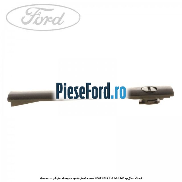 Ornament plafon dreapta spate Ford S-Max 2007-2014 1.8 TDCi 100 cp Ornament plafon dreapta spate Ford S-Max 2007-2014 1.8 TDCi 100 cp FFWA diesel