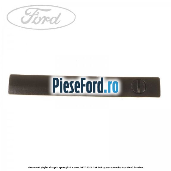 Ornament plafon dreapta spate Ford S-Max 2007-2014 2.0 145 cp AOWA, AOWB, TBWA, TBWB benzina