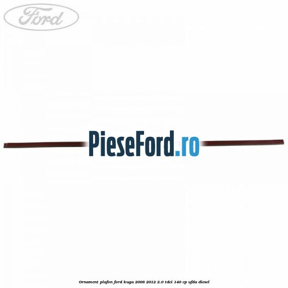 Ornament plafon Ford Kuga 2008-2012 2.0 TDCI 140 cp UFDA diesel