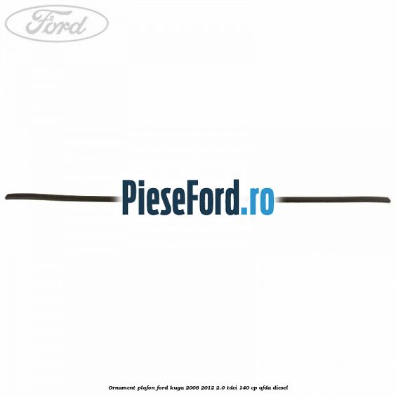 Ornament plafon Ford Kuga 2008-2012 2.0 TDCI 140 cp UFDA diesel