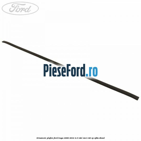 Ornament plafon Ford Kuga 2008-2012 2.0 TDCI 4x4 140 cp UFDA diesel