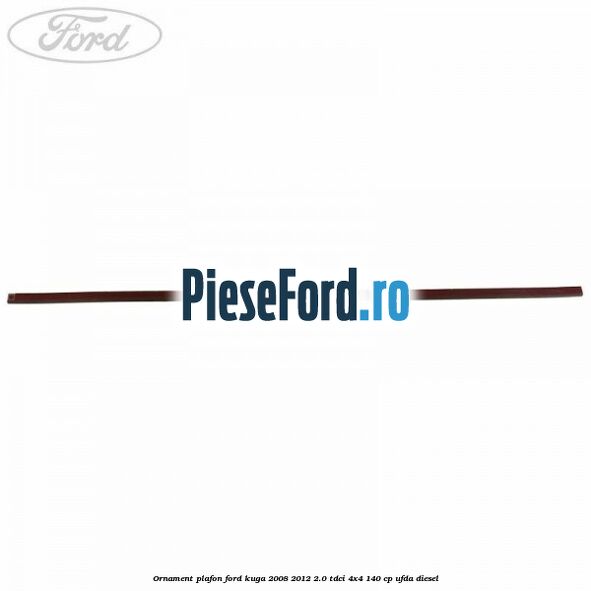 Ornament plafon Ford Kuga 2008-2012 2.0 TDCI 4x4 140 cp UFDA diesel
