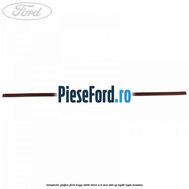 Ornament plafon Ford Kuga 2008-2012 2.5 4x4 200 cp HYDB, HYDC benzina