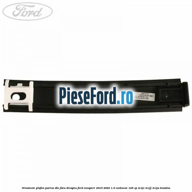 Ornament plafon partea din fata dreapta Ford EcoSport 2019-2023 1.0 EcoBoost 125 cp M1JC, M1JJ, M1JU benzina