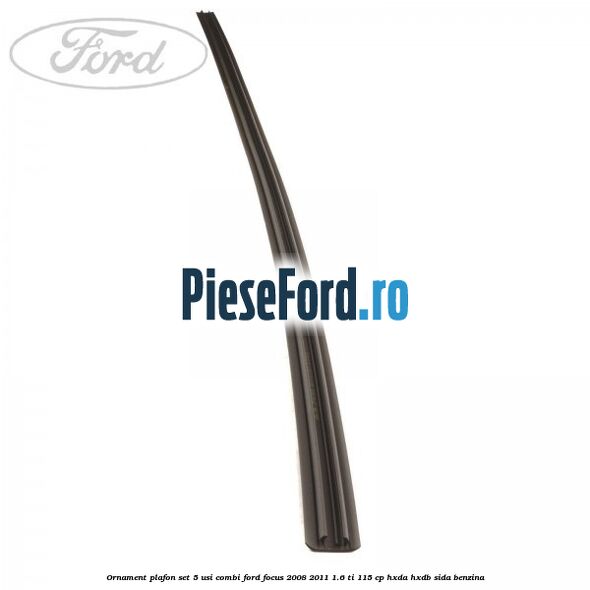 Ornament plafon set 5 usi combi Ford Focus 2008-2011 1.6 Ti 115 cp Ornament plafon set 5 usi combi Ford Focus 2008-2011 1.6 Ti 115 cp HXDA, HXDB, SIDA benzina