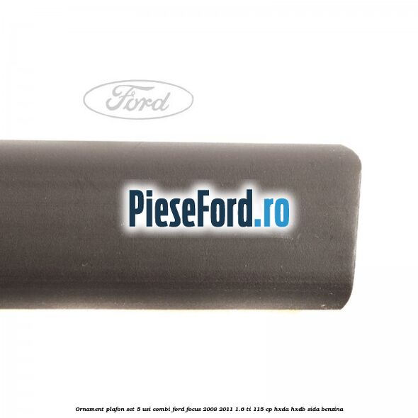 Ornament plafon set 5 usi combi Ford Focus 2008-2011 1.6 Ti 115 cp Ornament plafon set 5 usi combi Ford Focus 2008-2011 1.6 Ti 115 cp HXDA, HXDB, SIDA benzina