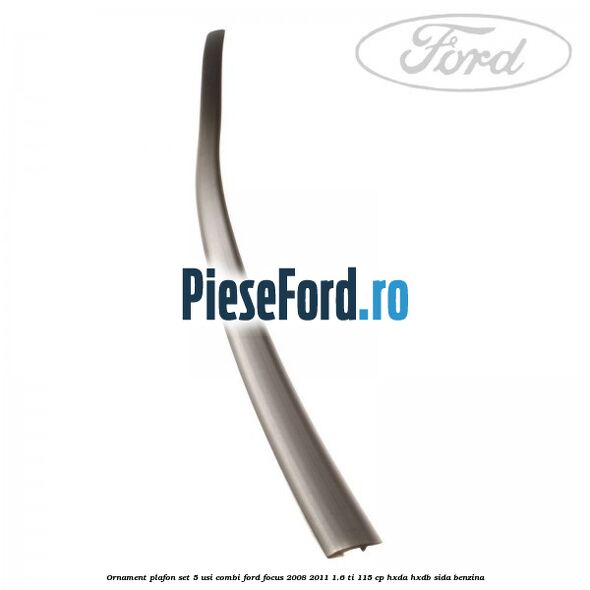 Ornament plafon set 5 usi combi Ford Focus 2008-2011 1.6 Ti 115 cp Ornament plafon set 5 usi combi Ford Focus 2008-2011 1.6 Ti 115 cp HXDA, HXDB, SIDA benzina