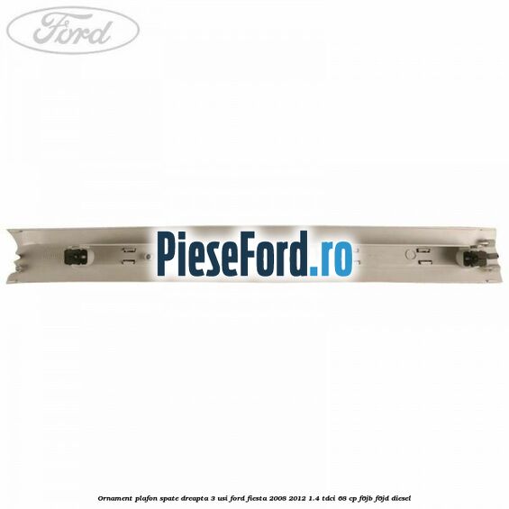 Ornament plafon spate dreapta 3 usi Ford Fiesta 2008-2012 1.4 TDCi 68 cp F6JB, F6JD diesel