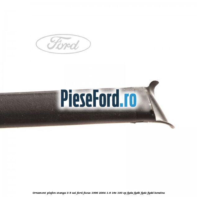 Ornament plafon stanga 3/5 usi Ford Focus 1998-2004 1.6 16V 100 cp FYDA, FYDB, FYDC, FYDD benzina