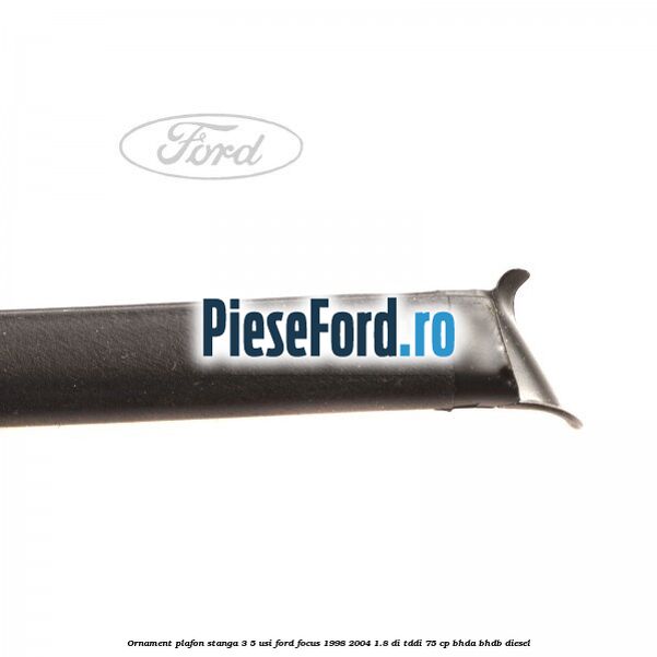 Ornament plafon stanga 3/5 usi Ford Focus 1998-2004 1.8 DI/TDDi 75 cp BHDA, BHDB diesel