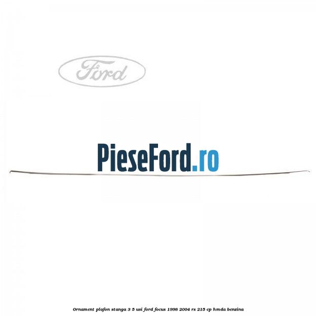 Ornament plafon stanga 3/5 usi Ford Focus 1998-2004 RS 215 cp HMDA benzina