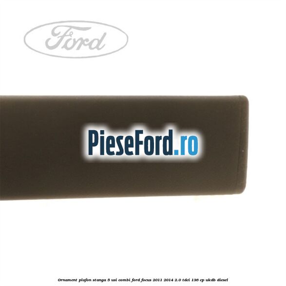 Ornament plafon stanga 5 usi combi Ford Focus 2011-2014 2.0 TDCi 136 cp UKDB diesel