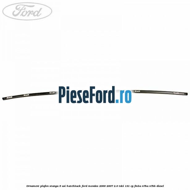 Ornament plafon stanga 5 usi hatchback Ford Mondeo 2000-2007 2.0 TDCi 131 cp FMBA, N7BA, N7BB diesel