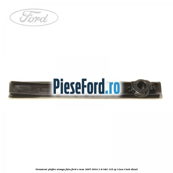 Ornament plafon stanga fata Ford S-Max 2007-2014 1.6 TDCi 115 cp T1WA, T1WB diesel