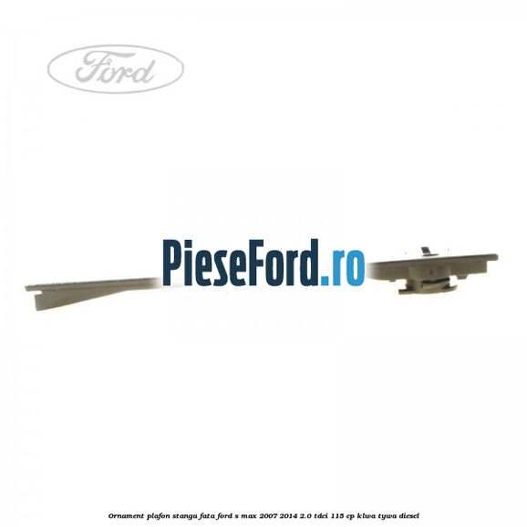 Ornament plafon stanga fata Ford S-Max 2007-2014 2.0 TDCi 115 cp KLWA, TYWA diesel