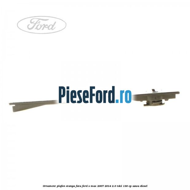Ornament plafon stanga fata Ford S-Max 2007-2014 2.0 TDCi 130 cp Ornament plafon stanga fata Ford S-Max 2007-2014 2.0 TDCi 130 cp AZWA diesel
