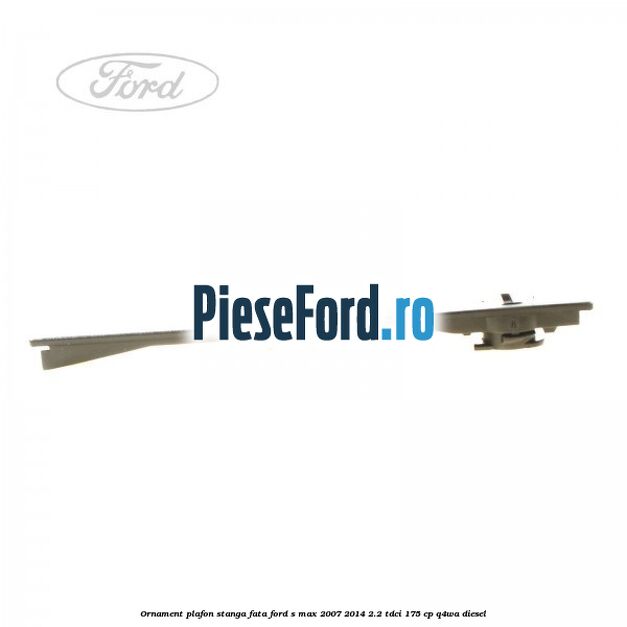 Ornament plafon stanga fata Ford S-Max 2007-2014 2.2 TDCi 175 cp Q4WA diesel