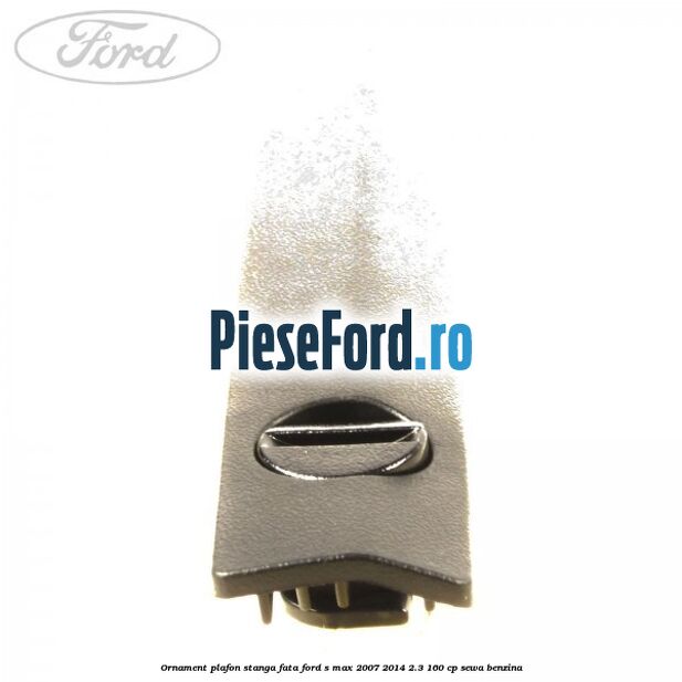 Ornament plafon stanga fata Ford S-Max 2007-2014 2.3 160 cp Ornament plafon stanga fata Ford S-Max 2007-2014 2.3 160 cp SEWA benzina