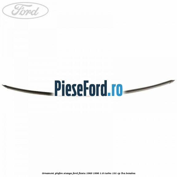 Ornament plafon stanga Ford Fiesta 1989-1996 1.6 Turbo 131 cp LHA benzina
