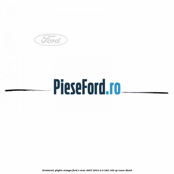 Ornament plafon stanga Ford S-Max 2007-2014 2.0 TDCi 163 cp TXWA diesel