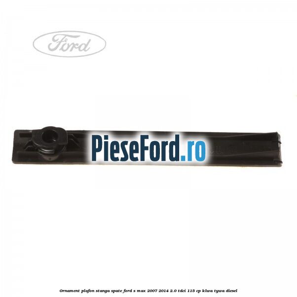 Ornament plafon stanga spate Ford S-Max 2007-2014 2.0 TDCi 115 cp KLWA, TYWA diesel