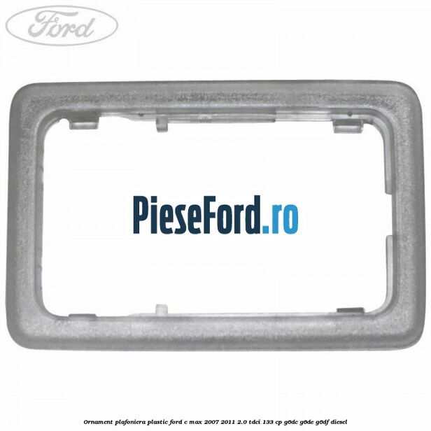 Ornament plafoniera plastic Ford C-Max 2007-2011 2.0 TDCi 133 cp G6DC, G6DE, G6DF diesel