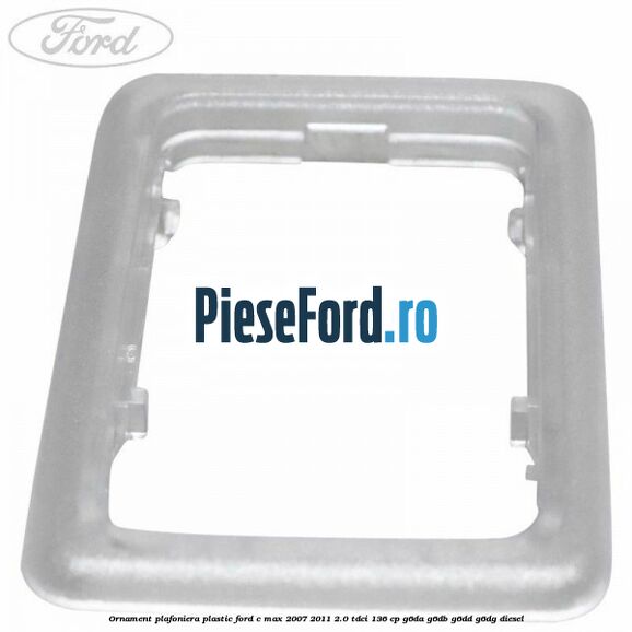 Ornament plafoniera plastic Ford C-Max 2007-2011 2.0 TDCi 136 cp G6DA, G6DB, G6DD, G6DG diesel