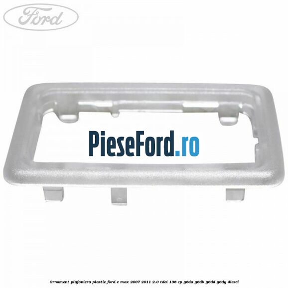 Ornament plafoniera plastic Ford C-Max 2007-2011 2.0 TDCi 136 cp G6DA, G6DB, G6DD, G6DG diesel