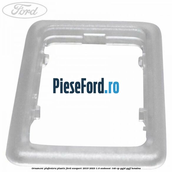 Ornament plafoniera plastic Ford EcoSport 2019-2023 1.0 EcoBoost 140 cp YYJD, YYJF benzina