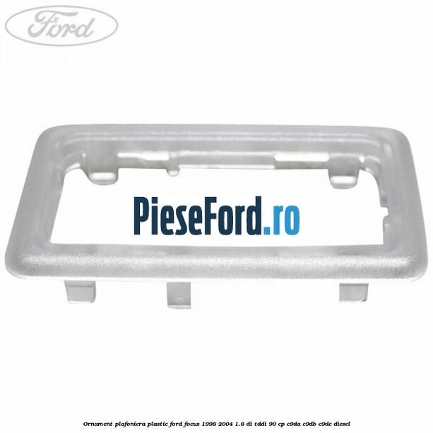 Ornament plafoniera plastic Ford Focus 1998-2004 1.8 DI/TDDi 90 cp C9DA, C9DB, C9DC diesel