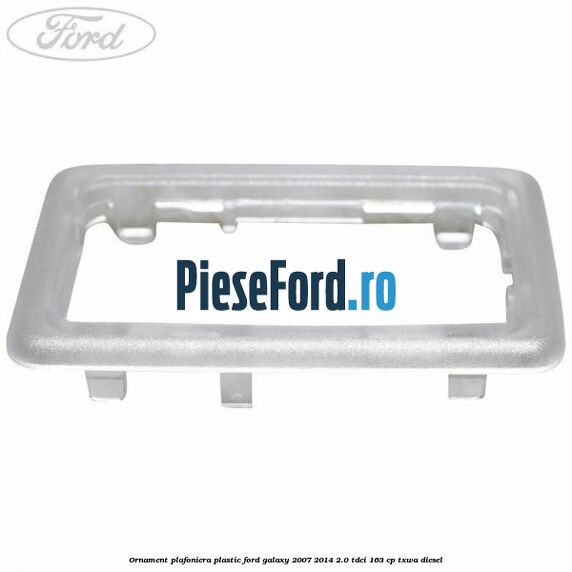 Ornament plafoniera plastic Ford Galaxy 2007-2014 2.0 TDCi 163 cp TXWA diesel