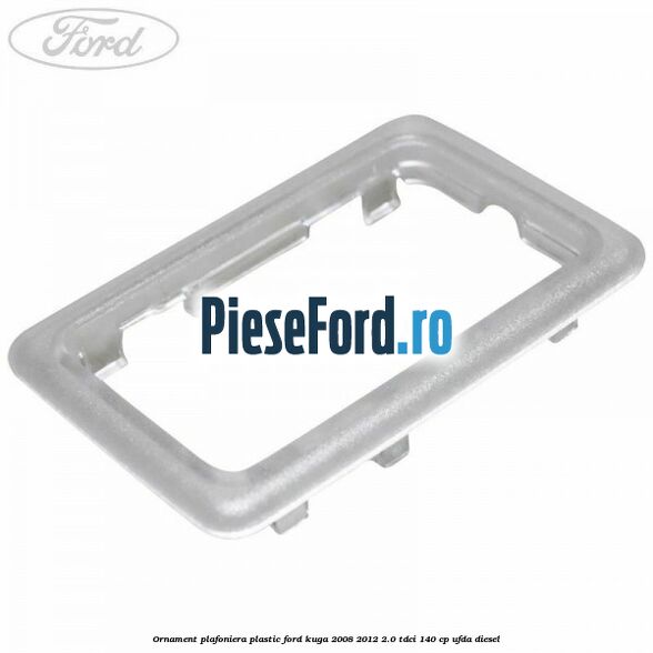 Ornament plafoniera plastic Ford Kuga 2008-2012 2.0 TDCI 140 cp UFDA diesel