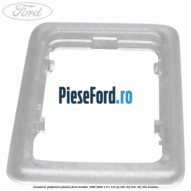 Ornament plafoniera plastic Ford Mondeo 1996-2000 1.8 i 115 cp RKB, RKF, RKH, RKJ, RKK benzina