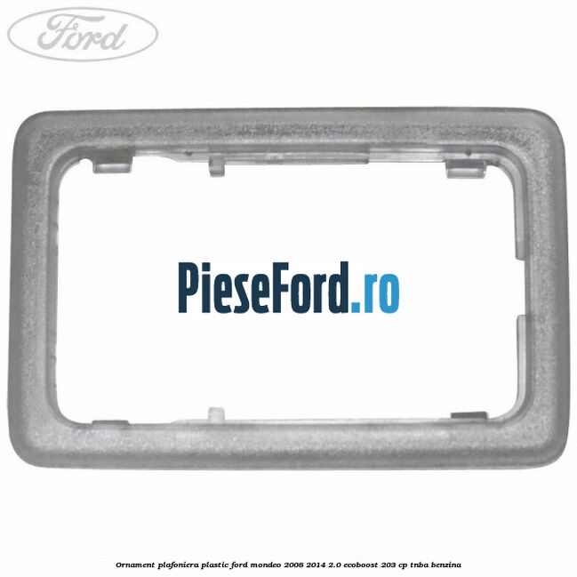 Ornament plafoniera plastic Ford Mondeo 2008-2014 2.0 EcoBoost 203 cp Ornament plafoniera plastic Ford Mondeo 2008-2014 2.0 EcoBoost 203 cp TNBA benzina