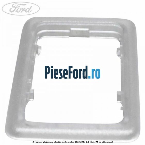 Ornament plafoniera plastic Ford Mondeo 2008-2014 2.2 TDCi 175 cp Q4BA diesel