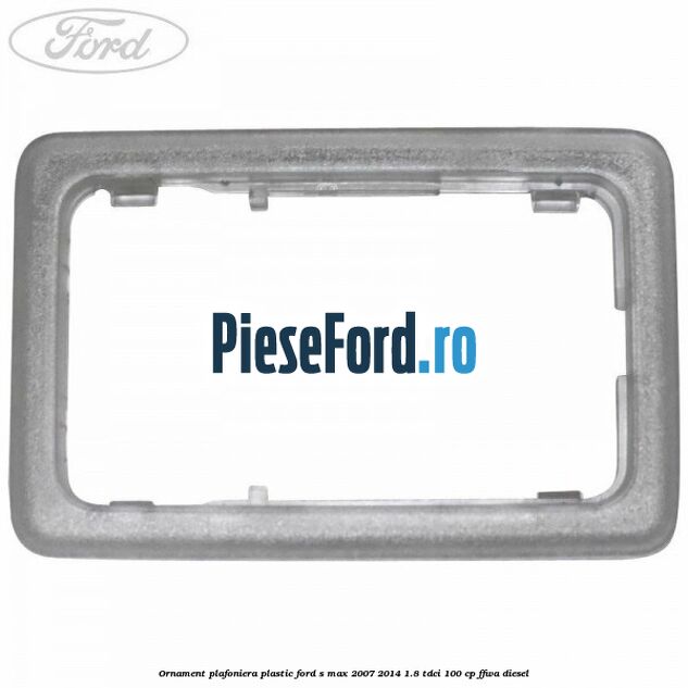 Ornament plafoniera plastic Ford S-Max 2007-2014 1.8 TDCi 100 cp Ornament plafoniera plastic Ford S-Max 2007-2014 1.8 TDCi 100 cp FFWA diesel