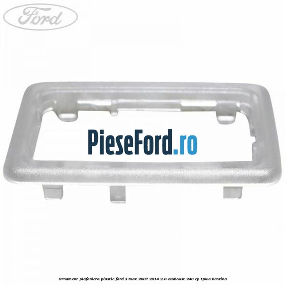 Ornament plafoniera plastic Ford S-Max 2007-2014 2.0 EcoBoost 240 cp TPWA benzina