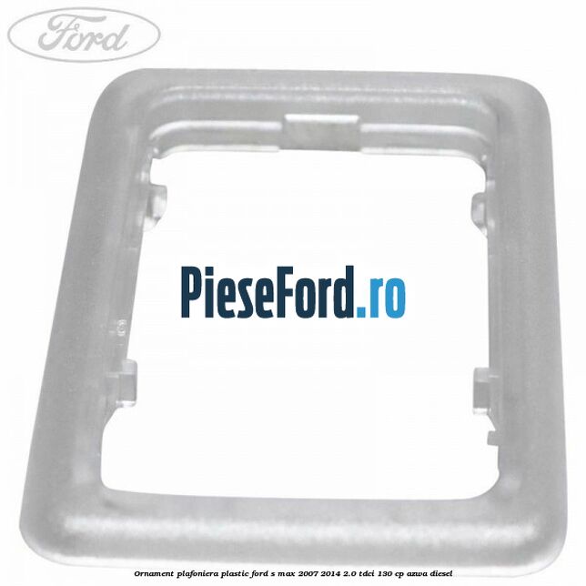 Ornament plafoniera plastic Ford S-Max 2007-2014 2.0 TDCi 130 cp AZWA diesel