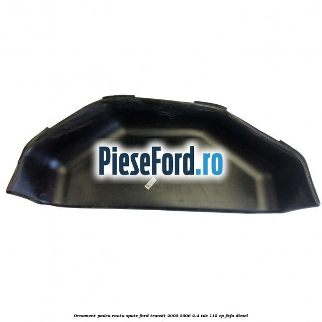 Ornament podea roata spate Ford Transit 2000-2006 2.4 TDE 115 cp FXFA diesel